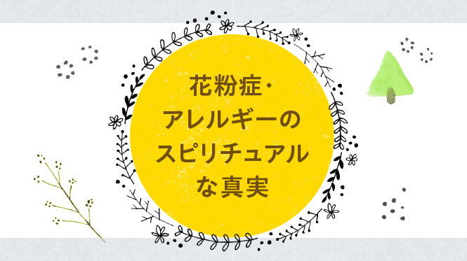 花粉症・アレルギーのスピリチュアルな真実