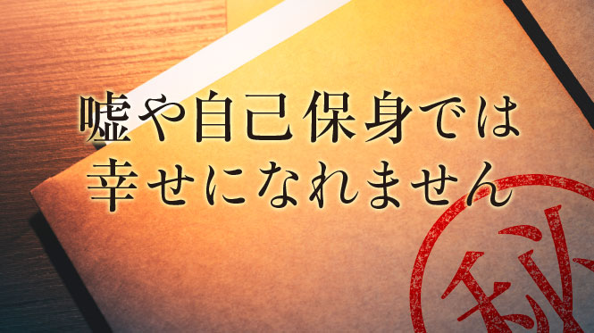 嘘や自己保身では幸せになれません